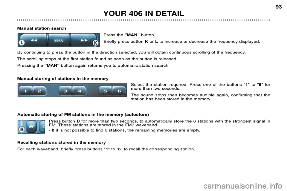 Peugeot 406 Dag 2002 Owners Manual Manual station searchPress the "MAN"button.
Briefly press button Kor Lto increase or decrease the frequency displayed.
By continuing to press the button in the direction selected, you will obtain co Peugeot 406 Dag 2002 Owners Manual Manual station searchPress the "MAN"button.
Briefly press button Kor Lto increase or decrease the frequency displayed.
By continuing to press the button in the direction selected, you will obtain co