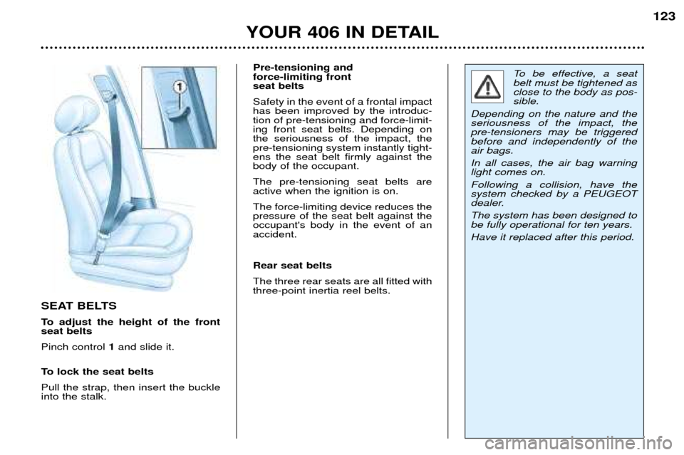 Peugeot 406 Dag 2002  Owners Manual SEAT BELTS 
To adjust the height of the front seat belts Pinch control 1and slide it.
To lock the seat beltsPull the strap, then insert the buckle into the stalk. Pre-tensioning and force-limiting fro