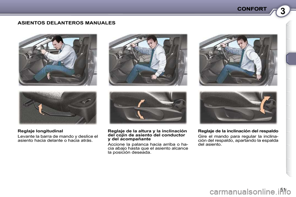 Peugeot 407 C 2010.5  Manual del propietario (in Spanish) 3
51
 ASIENTOS DELANTEROS MANUALES  
  Reglaje longitudinal  
 Levante la barra de mando y deslice el  
asiento hacia delante o hacia atrás.    Reglaje de la altura y la inclinación 
del cojín de a