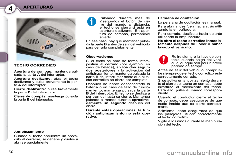 Peugeot 407 C 2010.5  Manual del propietario (in Spanish) 4
72
 TECHO CORREDIZO 
  
Apertura de compás   
:   mantenga pul-
sada la parte   A  del interruptor. 
  
Apertura  deslizante   
:    abra  el  techo 
deslizante y pulse brevemente la par- 
te   A  