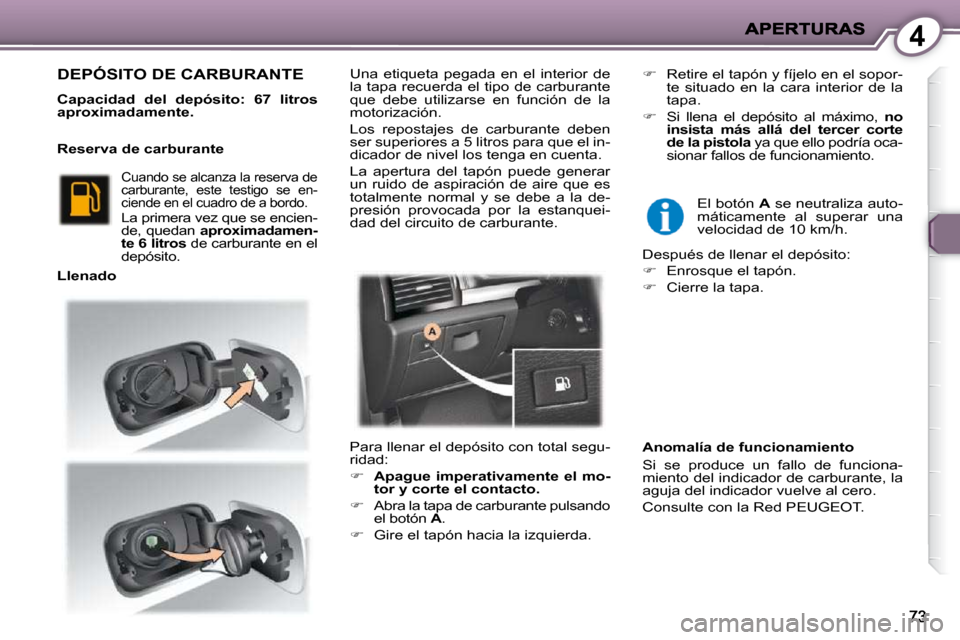 Peugeot 407 C 2010.5  Manual del propietario (in Spanish) 4
 DEPÓSITO DE CARBURANTE 
  
Capacidad  del  depósito:    
67  litros   
 
  
aproximadamente   
.    
  Reserva de carburante  
  Llenado   Una  etiqueta  pegada  en  el  interior  de  
la tapa re