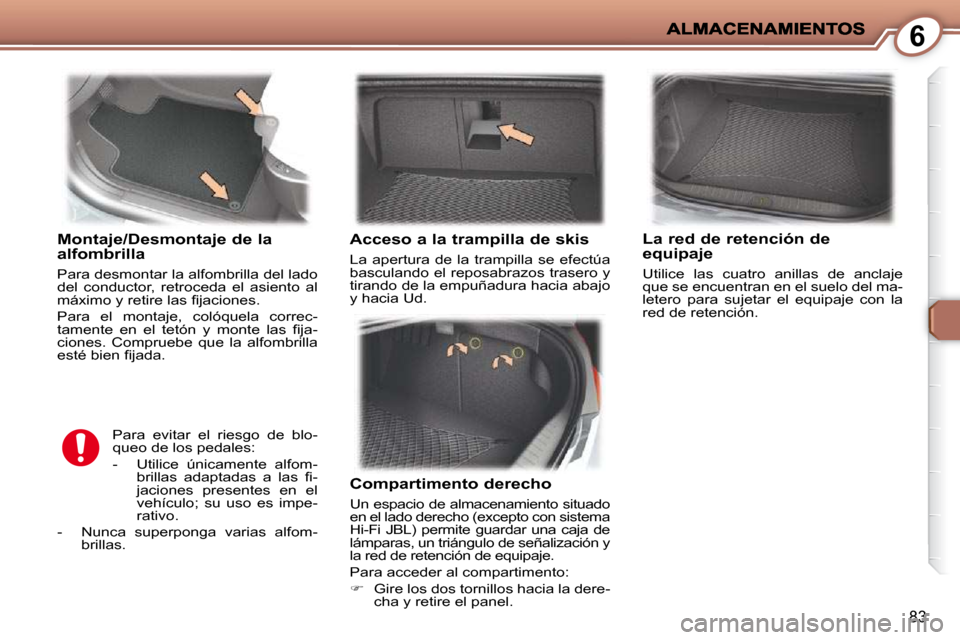 Peugeot 407 C 2010.5  Manual del propietario (in Spanish) 6
83
Montaje/Desmontaje de la alfombrilla 
 Para desmontar la alfombrilla del lado  
del  conductor,  retroceda  el  asiento  al 
�m�á�x�i�m�o� �y� �r�e�t�i�r�e� �l�a�s� �ﬁ� �j�a�c�i�o�n�e�s�.�  
�