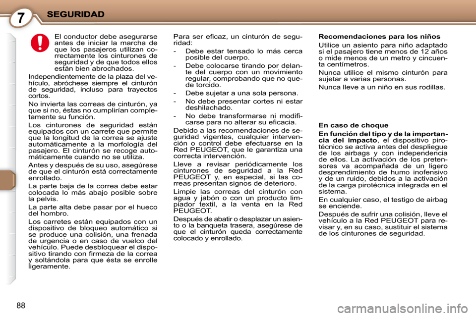 Peugeot 407 C 2010.5  Manual del propietario (in Spanish) 7
88
      El conductor debe asegurarse  
antes  de  iniciar  la  marcha  de 
que  los  pasajeros  utilizan  co-
rrectamente  los  cinturones  de 
seguridad y de que todos ellos 
están bien abrochado
