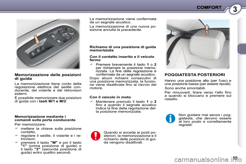 Peugeot 407 C 2009  Manuale del proprietario (in Italian) 3
  Memorizzazione delle posizioni di guida 
 La  memorizzazione  tiene  conto  della  
regolazione  elettrica  del  sedile  con-
ducente,  del  volante  e  dei  retrovisori 
esterni.  
� �È� �p�o�s�