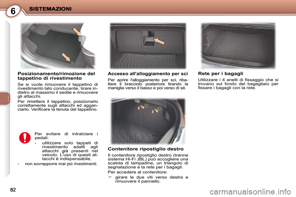 Peugeot 407 C 2009 Manuale del proprietario (in Italian) 6
Posizionamento/rimozione del tappetino di rivestimento
Se si vuole rimuovere il tappetino di
rivestimento lato conducente, tirare in-
dietro al massimo il sedile e rimuovere
gli attacch Peugeot 407 C 2009 Manuale del proprietario (in Italian) 6
Posizionamento/rimozione del tappetino di rivestimento
Se si vuole rimuovere il tappetino di
rivestimento lato conducente, tirare in-
dietro al massimo il sedile e rimuovere
gli attacch