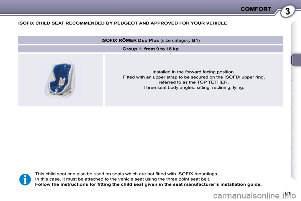Peugeot 407 C 2008  Owners Manual 3
61
   ISOFIX CHILD SEAT RECOMMENDED BY  PEUGEOT  AND APPROVED FOR YOUR VEHICLE 
� �T�h�i�s� �c�h�i�l�d� �s�e�a�t� �c�a�n� �a�l�s�o� �b�e� �u�s�e�d� �o�n� �s�e�a�t�s� �w�h�i�c�h� �a�r�e� �n�o�t� �ﬁ