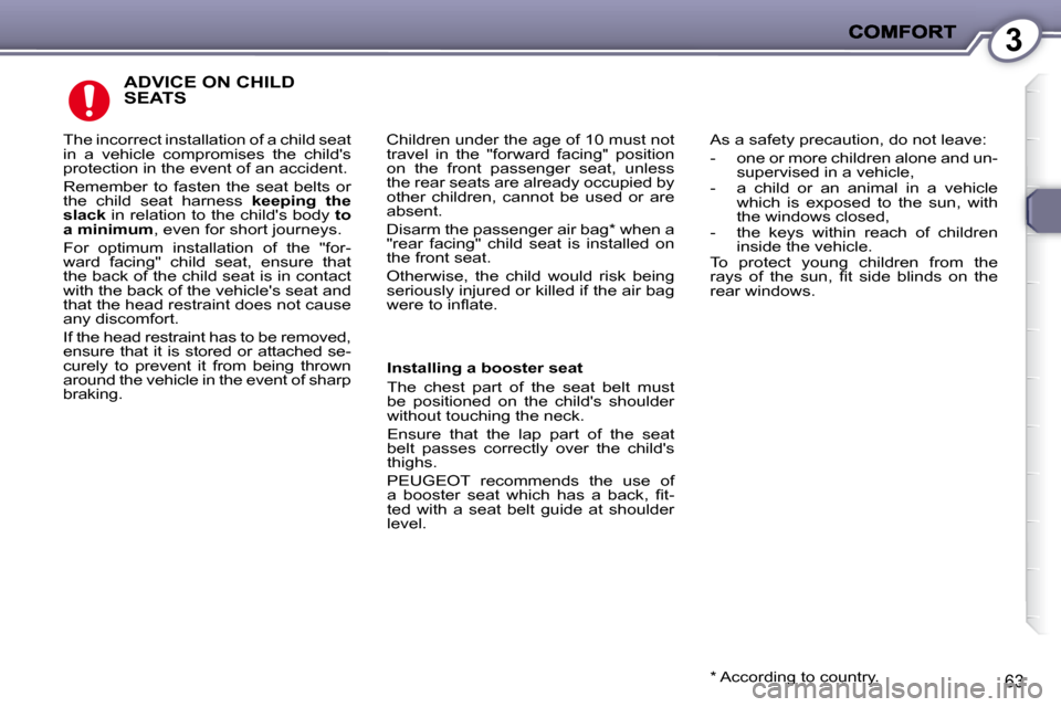 Peugeot 407 C 2008  Owners Manual 3
63
 ADVICE ON CHILD SEATS 
 Children under the age of 10 must not  
�t�r�a�v�e�l�  �i�n�  �t�h�e�  �"�f�o�r�w�a�r�d�  �f�a�c�i�n�g�"�  �p�o�s�i�t�i�o�n� 
�o�n�  �t�h�e�  �f�r�o�n�t�  �p�a�s�s�e�n�g�