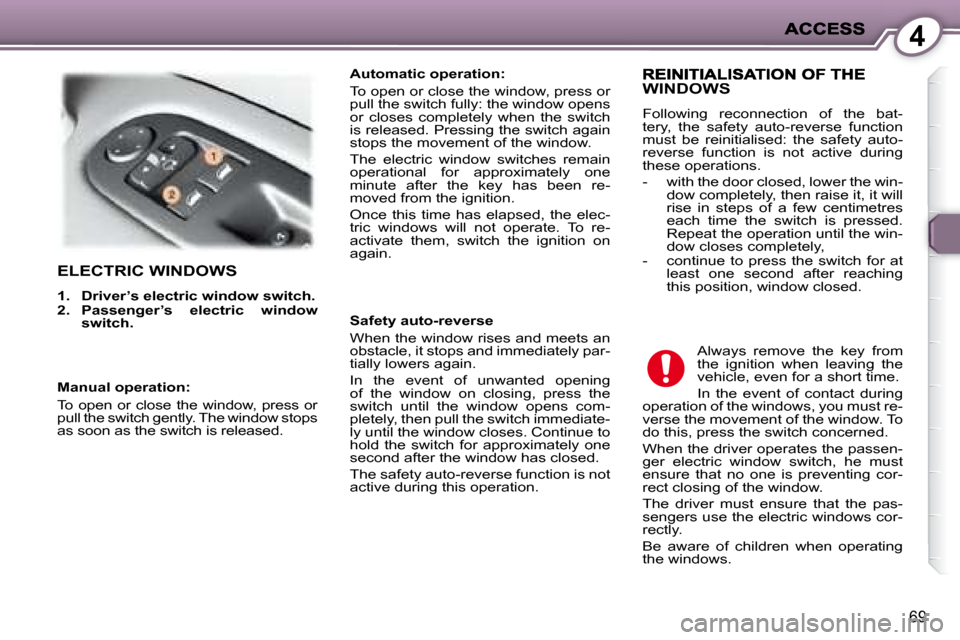 Peugeot 407 C 2008  Owners Manual 4
69
 ELECTRIC WINDOWS 
   
�1�.     �D�r�i�v�e�r�’�s� �e�l�e�c�t�r�i�c� �w�i�n�d�o�w� �s�w�i�t�c�h�.   
  
�2�.     �P�a�s�s�e�n�g�e�r�’�s�  �e�l�e�c�t�r�i�c�  �w�i�n�d�o�w�  
�s�w�i�t�c�h�.     