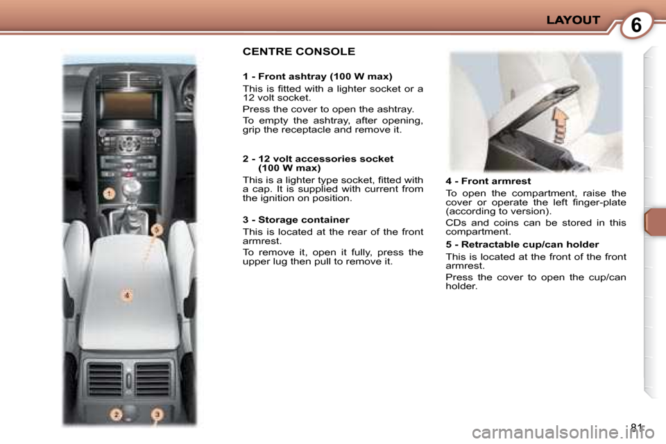 Peugeot 407 C 2008  Owners Manual 6
�8�1
   4 - Front armrest  
 To  open  the  compartment,  raise  the  
�c�o�v�e�r�  �o�r�  �o�p�e�r�a�t�e�  �t�h�e�  �l�e�f�t�  �ﬁ� �n�g�e�r�-�p�l�a�t�e� 
�(�a�c�c�o�r�d�i�n�g� �t�o� �v�e�r�s�i�o�