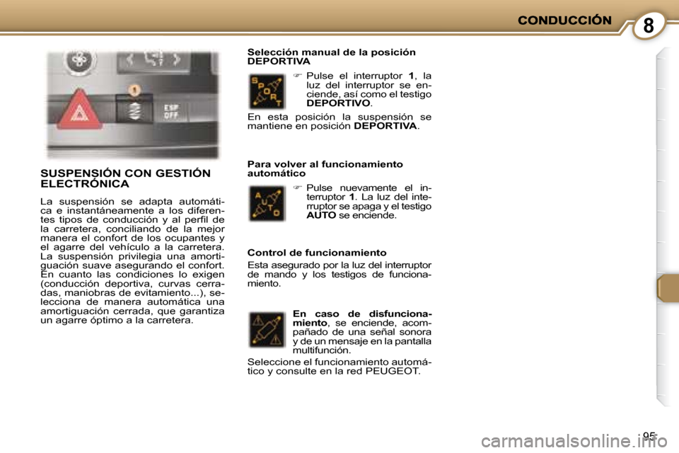 Peugeot 407 C 2008  Manual del propietario (in Spanish) 8
95
   
�   Pulse  el  interruptor    1 ,  la 
luz  del  interruptor  se  en- 
ciende, así como el testigo 
 
DEPORTIVO  .  
  Selección manual de la posición 
DEPORTIVA 
   
�    Pulse  nue