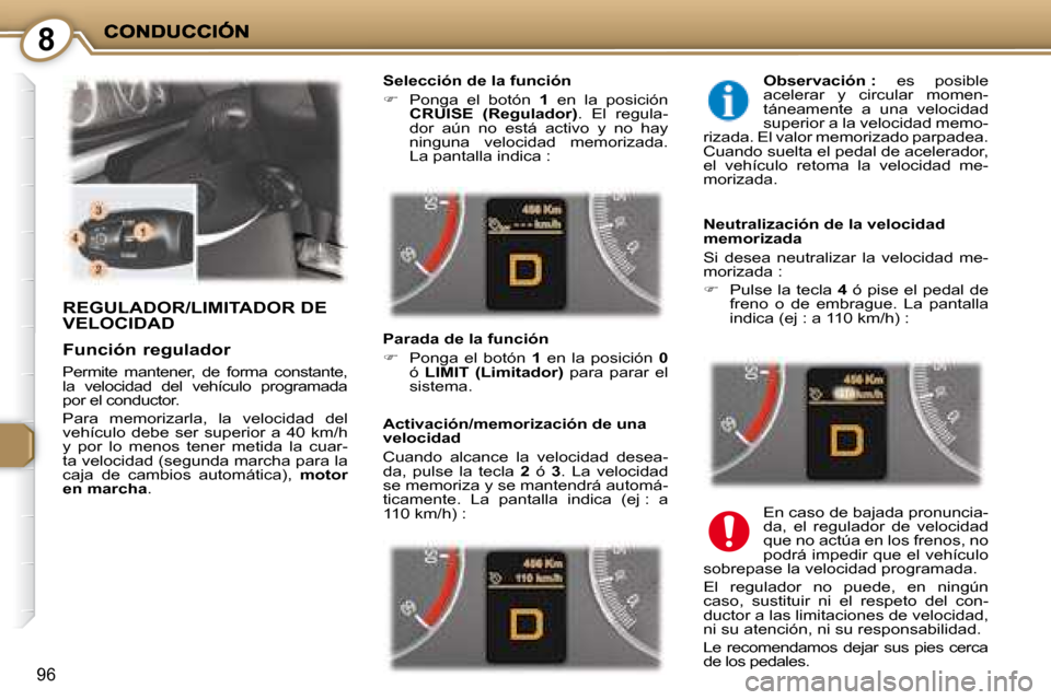 Peugeot 407 C 2008  Manual del propietario (in Spanish) 8
96
 REGULADOR/LIMITADOR DE VELOCIDAD 
  Selección de la función  
   
�    Ponga  el  botón    1   en  la  posición 
 
CRUISE  (Regulador)  .  El  regula-
dor  aún  no  está  activo  y  no 