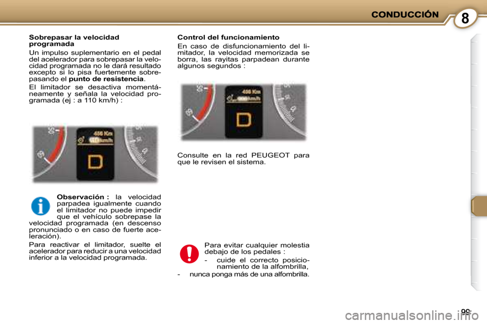 Peugeot 407 C 2008  Manual del propietario (in Spanish) 8
  Sobrepasar la velocidad  
programada  
 Un  impulso  suplementario  en  el  pedal  
del acelerador para sobrepasar la velo-
cidad programada no le dará resultado 
excepto  si  lo  pisa  fuertemen
