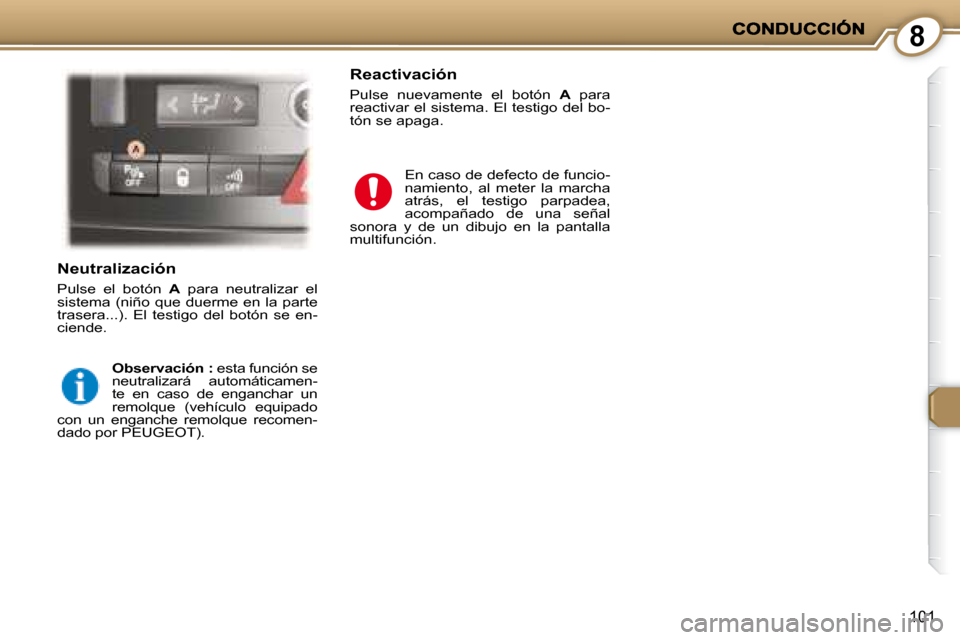 Peugeot 407 C 2008  Manual del propietario (in Spanish) 8
101
  Neutralización 
 Pulse  el  botón   A   para  neutralizar  el 
sistema (niño que duerme en la parte  
trasera...).  El  testigo  del  botón  se  en-
ciende. 
  
Observación :   esta funci