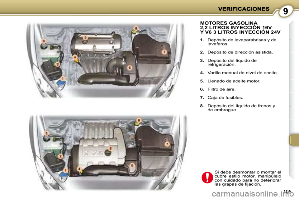 Peugeot 407 C 2008  Manual del propietario (in Spanish) 9
105
 MOTORES GASOLINA 2,2 LITROS INYECCIÓN 16V Y V6 3 LITROS INYECCIÓN 24V 2,2 LITROS INYECCIÓN 16V 2,2 LITROS INYECCIÓN 16V 
   
1.    Depósito de lavaparabrisas y de 
lavafaros. 
  
2.    Dep