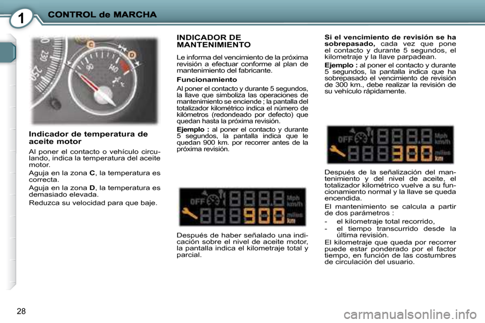 Peugeot 407 C 2008 Manual del propietario (in Spanish) 1
28
INDICADOR DE MANTENIMIENTO
Le informa del vencimiento de la próxima
revisión a efectuar conforme al plan de
mantenimiento del fabricante.
Después de haber señalado una indi-
Peugeot 407 C 2008 Manual del propietario (in Spanish) 1
28
INDICADOR DE MANTENIMIENTO
Le informa del vencimiento de la próxima
revisión a efectuar conforme al plan de
mantenimiento del fabricante.
Después de haber señalado una indi-
