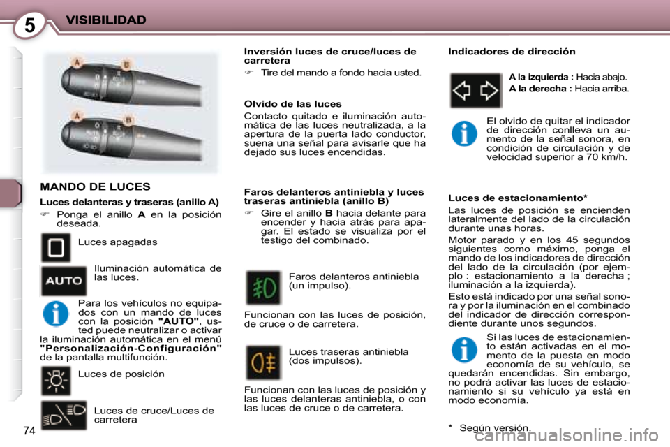 Peugeot 407 C 2008  Manual del propietario (in Spanish) 5
74
 MANDO DE LUCES  
 Luces apagadas  
 Luces de posición  Luces de cruce/Luces de  
carretera     Olvido de las luces  
 Contacto  quitado  e  iluminación  auto- 
mática  de  las  luces  neutral