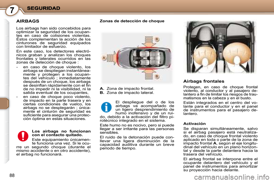 Peugeot 407 C 2008 Manual del propietario (in Spanish) 7
88
AIRBAGS
Los airbags han sido concebidos para
optimizar la seguridad de los ocupan-
tes en caso de colisiones violentas.
Éstos complementan la acción de los
cinturones de Peugeot 407 C 2008 Manual del propietario (in Spanish) 7
88
AIRBAGS
Los airbags han sido concebidos para
optimizar la seguridad de los ocupan-
tes en caso de colisiones violentas.
Éstos complementan la acción de los
cinturones de