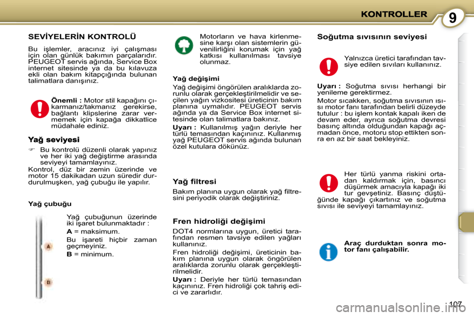Peugeot 407 C 2008  Kullanım Kılavuzu (in Turkish) 9
107
� �M�o�t�o�r�l�a�r�ı�n�  �v�e�  �h�a�v�a�  �k�i�r�l�e�n�m�e�- 
�s�i�n�e� �k�a�r�ş�ı� �o�l�a�n� �s�i�s�t�e�m�l�e�r�i�n� �g�ü�-
�v�e�n�i�l�i�r�l�i�ğ�i�n�i�  �k�o�r�u�m�a�k�  �i�ç�i�n�  �y�a�