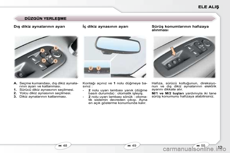 Peugeot 407 C 2008  Kullanım Kılavuzu (in Turkish) � �K�o�n�t�a�ğ�ı�  �a�ç�ı�n�ı�z�  �v�e�  � 1� �  �n�o�l�u�  �d�ü�ğ�m�e�y�e�  �b�a�-
�s�ı�n�ı�z� �:�  
   -     2� �  �n�o�l�u�  �u�y�a�r�ı�  �l�a�m�b�a�s�ı�  �y�a�n�ı�k�  �(�d�ü�ğ�m�e� 
