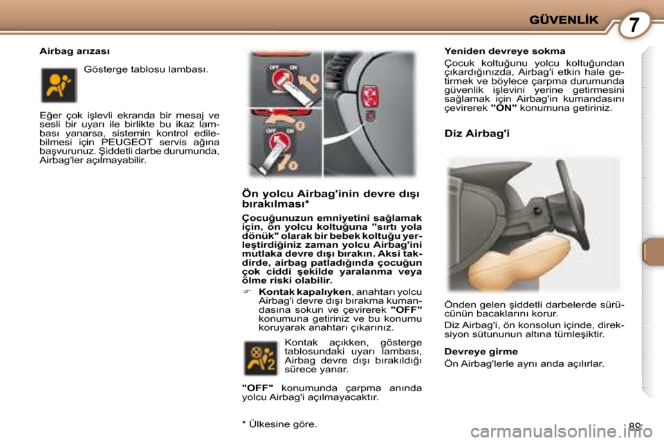 Peugeot 407 C 2008  Kullanım Kılavuzu (in Turkish) 7
89
� � �A�i�r�b�a�g� �a�r�ı�z�a�s�ı�  
� �E�ğ�e�r�  �ç�o�k�  �i�ş�l�e�v�l�i�  �e�k�r�a�n�d�a�  �b�i�r�  �m�e�s�a�j�  �v�e�  
�s�e�s�l�i�  �b�i�r�  �u�y�a�r�ı�  �i�l�e�  �b�i�r�l�i�k�t�e�  �b�u