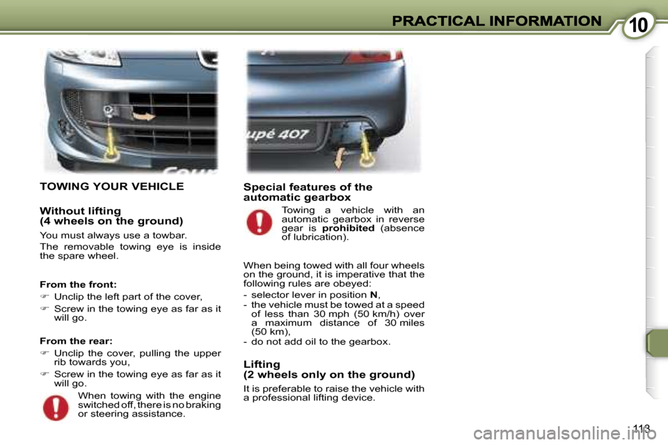 Peugeot 407 C 2007  Owners Manual �1�0�1�0
�1�1�3
�T�O�W�I�N�G� �Y�O�U�R� �V�E�H�I�C�L�E
�W�i�t�h�o�u�t� �l�i�f�t�i�n�g� �(�4� �w�h�e�e�l�s� �o�n� �t�h�e� �g�r�o�u�n�d�)
�Y�o�u� �m�u�s�t� �a�l�w�a�y�s� �u�s�e� �a� �t�o�w�b�a�r�.
�T�h�