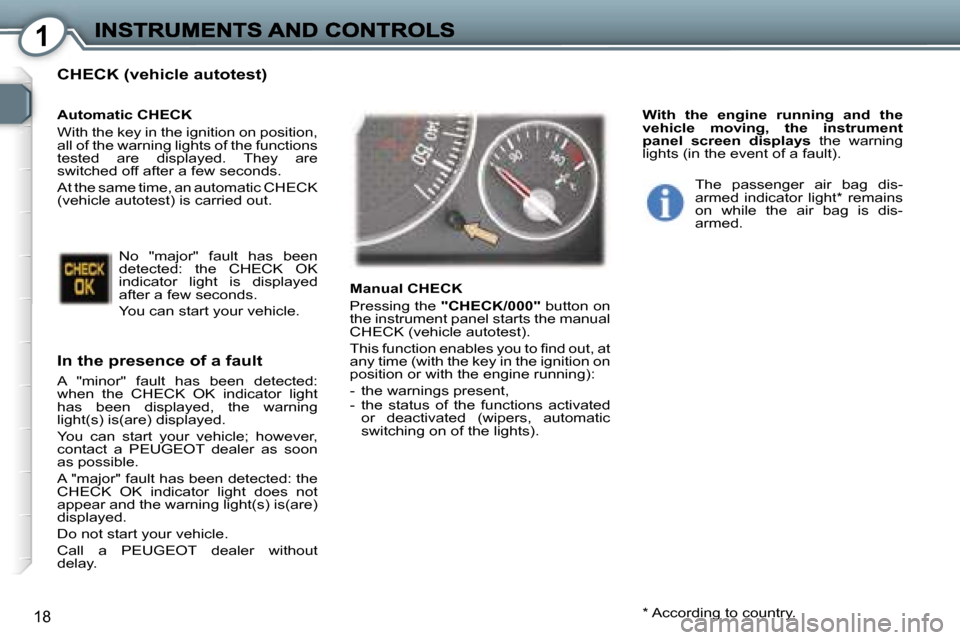 Peugeot 407 C 2007  Owners Manual �1
�1�8
�C�H�E�C�K� �(�v�e�h�i�c�l�e� �a�u�t�o�t�e�s�t�)
�I�n� �t�h�e� �p�r�e�s�e�n�c�e� �o�f� �a� �f�a�u�l�t
�A�  �"�m�i�n�o�r�"�  �f�a�u�l�t�  �h�a�s�  �b�e�e�n�  �d�e�t�e�c�t�e�d�:� �w�h�e�n�  �t�h