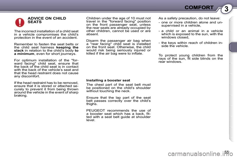 Peugeot 407 C 2007  Owners Manual �3
�5�5
�A�D�V�I�C�E� �O�N� �C�H�I�L�D�  
�S�E�A�T�S�C�h�i�l�d�r�e�n� �u�n�d�e�r� �t�h�e� �a�g�e� �o�f� �1�0� �m�u�s�t� �n�o�t� �t�r�a�v�e�l�  �i�n�  �t�h�e�  �"�f�o�r�w�a�r�d�  �f�a�c�i�n�g�"�  �p�o�