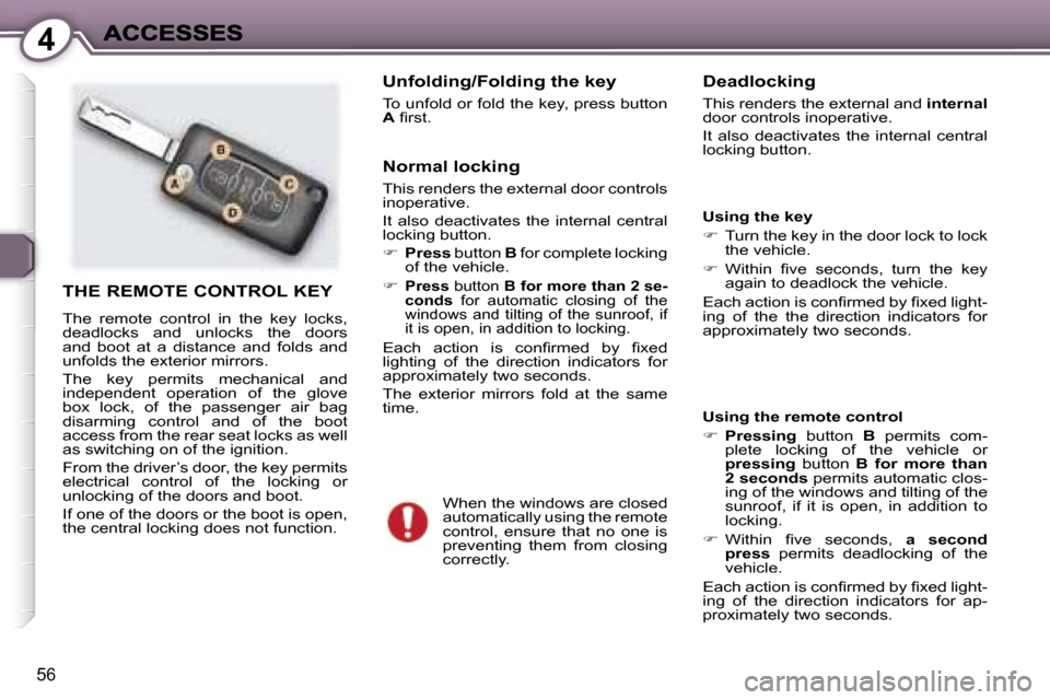 Peugeot 407 C 2007  Owners Manual �4
�5�6
�T�H�E� �R�E�M�O�T�E� �C�O�N�T�R�O�L� �K�E�Y
�T�h�e�  �r�e�m�o�t�e�  �c�o�n�t�r�o�l�  �i�n�  �t�h�e�  �k�e�y�  �l�o�c�k�s�,� �d�e�a�d�l�o�c�k�s�  �a�n�d�  �u�n�l�o�c�k�s�  �t�h�e�  �d�o�o�r�s�