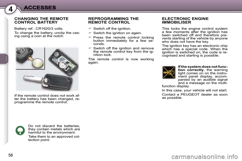 Peugeot 407 C 2007  Owners Manual �4
�5�8
�C�H�A�N�G�I�N�G� �T�H�E� �R�E�M�O�T�E�  
�C�O�N�T�R�O�L� �B�A�T�T�E�R�Y
�B�a�t�t�e�r�y� �r�e�f�.�:� �C�R�1�6�2�0�/�3� �v�o�l�t�s�.
�T�o� �c�h�a�n�g�e� �t�h�e� �b�a�t�t�e�r�y�,� �u�n�c�l�i�p� 