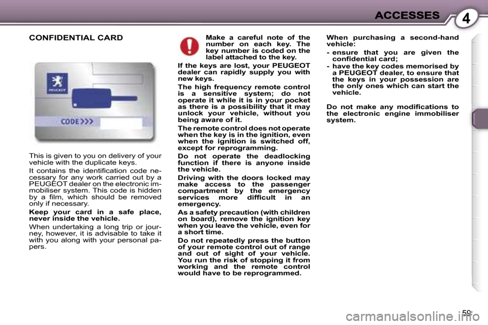 Peugeot 407 C 2007  Owners Manual �4
�5�9
�M�a�k�e�  �a�  �c�a�r�e�f�u�l�  �n�o�t�e�  �o�f�  �t�h�e� �n�u�m�b�e�r�  �o�n�  �e�a�c�h�  �k�e�y�.�  �T�h�e� �k�e�y�  �n�u�m�b�e�r�  �i�s�  �c�o�d�e�d�  �o�n�  �t�h�e� �l�a�b�e�l� �a�t�t�a�c