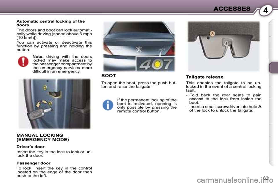 Peugeot 407 C 2007  Owners Manual �4
�6�3
�M�A�N�U�A�L� �L�O�C�K�I�N�G�  
�(�E�M�E�R�G�E�N�C�Y� �M�O�D�E�)
�D�r�i�v�e�r�’�s� �d�o�o�r
�I�n�s�e�r�t� �t�h�e� �k�e�y� �i�n� �t�h�e� �l�o�c�k� �t�o� �l�o�c�k� �o�r� �u�n�-�l�o�c�k� �t�h�e