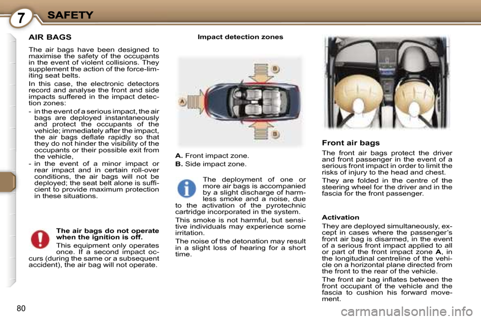 Peugeot 407 C 2007  Owners Manual �7
�8�0
�A�I�R� �B�A�G�S
�T�h�e�  �a�i�r�  �b�a�g�s�  �h�a�v�e�  �b�e�e�n�  �d�e�s�i�g�n�e�d�  �t�o� �m�a�x�i�m�i�s�e�  �t�h�e�  �s�a�f�e�t�y�  �o�f�  �t�h�e�  �o�c�c�u�p�a�n�t�s� �i�n� �t�h�e� �e�v�e