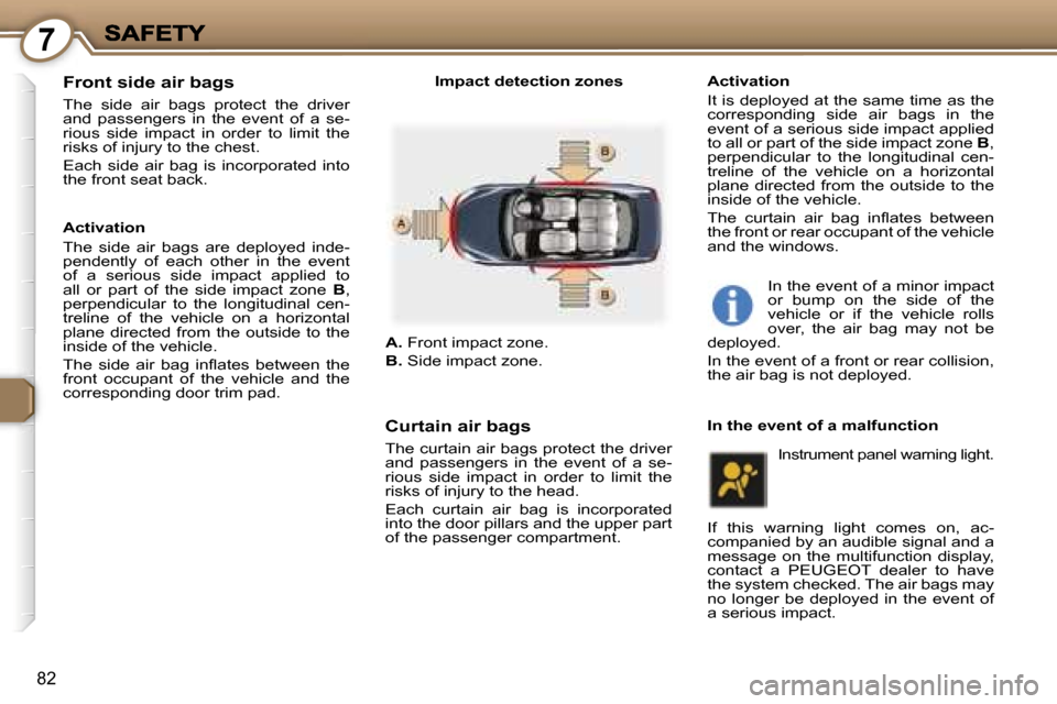 Peugeot 407 C 2007  Owners Manual �7
�8�2
�F�r�o�n�t� �s�i�d�e� �a�i�r� �b�a�g�s
�T�h�e�  �s�i�d�e�  �a�i�r�  �b�a�g�s�  �p�r�o�t�e�c�t�  �t�h�e�  �d�r�i�v�e�r� �a�n�d�  �p�a�s�s�e�n�g�e�r�s�  �i�n�  �t�h�e�  �e�v�e�n�t�  �o�f�  �a�  