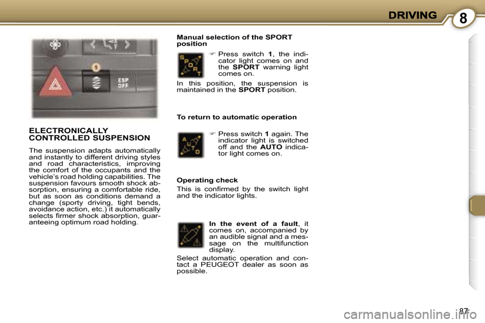 Peugeot 407 C 2007  Owners Manual �8
�8�7
��P�r�e�s�s�  �s�w�i�t�c�h� �1�,�  �t�h�e�  �i�n�d�i�-�c�a�t�o�r�  �l�i�g�h�t�  �c�o�m�e�s�  �o�n�  �a�n�d� �t�h�e� �S�P�O�R�T�  �w�a�r�n�i�n�g�  �l�i�g�h�t� �c�o�m�e�s� �o�n�.� 
�M�a�n�u�a