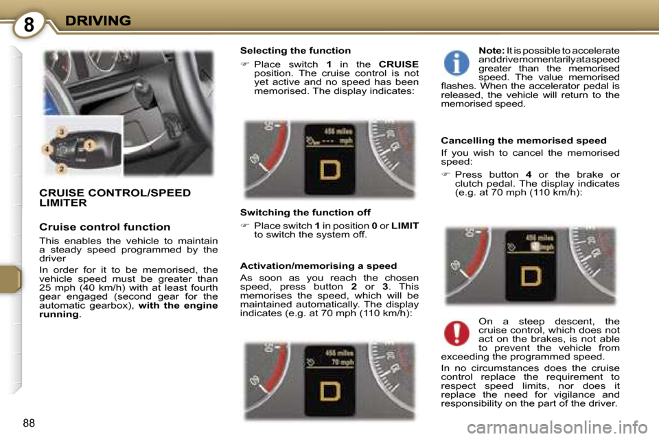 Peugeot 407 C 2007  Owners Manual �8
�8�8
�C�R�U�I�S�E� �C�O�N�T�R�O�L�/�S�P�E�E�D�  
�L�I�M�I�T�E�R
�C�r�u�i�s�e� �c�o�n�t�r�o�l� �f�u�n�c�t�i�o�n
�T�h�i�s�  �e�n�a�b�l�e�s�  �t�h�e�  �v�e�h�i�c�l�e�  �t�o�  �m�a�i�n�t�a�i�n� �a�  �s