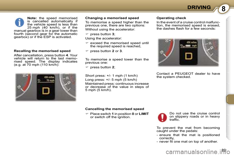 Peugeot 407 C 2007  Owners Manual �8
�8�9
�N�o�t�e�:� �t�h�e�  �s�p�e�e�d�  �m�e�m�o�r�i�s�e�d� �i�s�  �c�a�n�c�e�l�l�e�d�  �a�u�t�o�m�a�t�i�c�a�l�l�y�  �i�f� �t�h�e� �v�e�h�i�c�l�e� �s�p�e�e�d� �i�s� �l�e�s�s� �t�h�a�n� �2�5� �m�p�h�