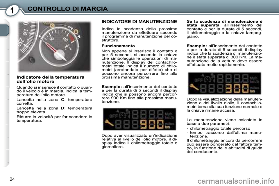 Peugeot 407 C 2007  Manuale del proprietario (in Italian) �1�C�O�N�T�R�O�L�L�O� �D�I� �M�A�R�C�I�A
�2�4
�I�N�D�I�C�A�T�O�R�E� �D�I� �M�A�N�U�T�E�N�Z�I�O�N�E
�I�n�d�i�c�a�  �l�a�  �s�c�a�d�e�n�z�a�  �d�e�l�l�a�  �p�r�o�s�s�i�m�a�  
�m�a�n�u�t�e�n�z�i�o�n�e�  
