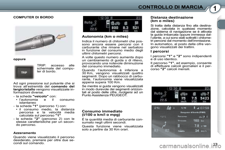 Peugeot 407 C 2007  Manuale del proprietario (in Italian) �1�C�O�N�T�R�O�L�L�O� �D�I� �M�A�R�C�I�A
�2�7
�C�O�M�P�U�T�E�R� �D�I� �B�O�R�D�O� 
�o�p�p�u�r�e�T�R�I�P�:�  �a�c�c�e�s�s�o�  �a�l�l�e�  
�s�c�h�e�r�m�a�t�e�  �d�e�l�  �c�o�m�p�u�-
�t�e�r� �d�i� �b�o�r