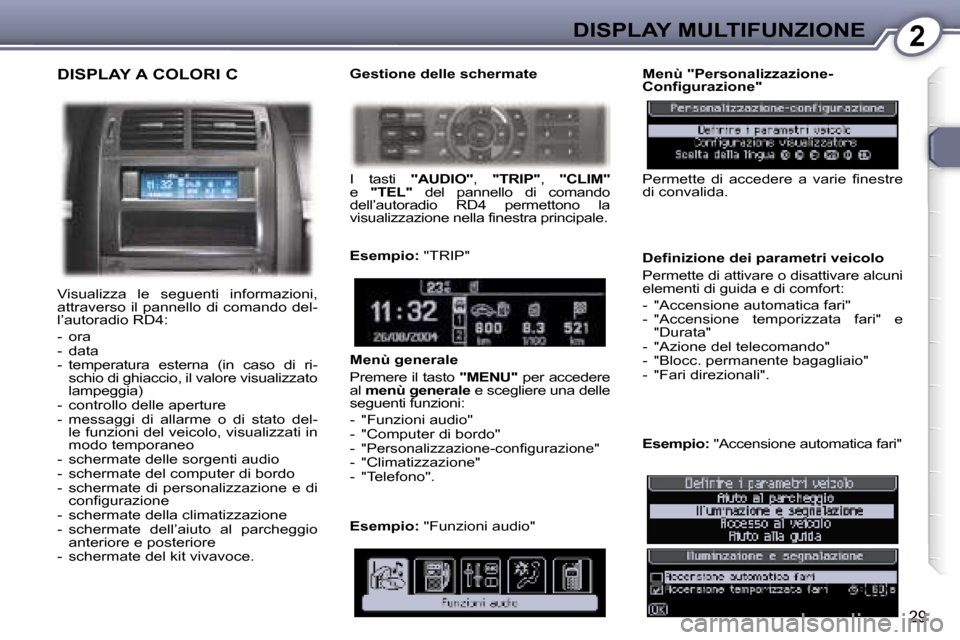 Peugeot 407 C 2007  Manuale del proprietario (in Italian) �2�D�I�S�P�L�A�Y� �M�U�L�T�I�F�U�N�Z�I�O�N�E
�2�9
�D�I�S�P�L�A�Y� �A� �C�O�L�O�R�I� �C
�V�i�s�u�a�l�i�z�z�a�  �l�e�  �s�e�g�u�e�n�t�i�  �i�n�f�o�r�m�a�z�i�o�n�i�,�  
�a�t�t�r�a�v�e�r�s�o� �i�l� �p�a�n