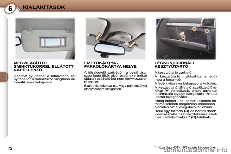 Peugeot 407 C 2007  Kezelési útmutató (in Hungarian) �6�K�I�A�L�A�K�Í�T�Á�S�O�K
�7�2
�M�E�G�V�I�L�Á�G�Í�T�O�T�T�  
�S�M�I�N�K�T�Ü�K�Ö�R�R�E�L� �E�L�L�Á�T�O�T�T� 
�N�A�P�E�L�L�E�N�Z4� 
�R�á�a�d�o�t�t�  �g�y�ú�j�t�á�s�n�á�l�  �a�  �t�a�k�a�r�