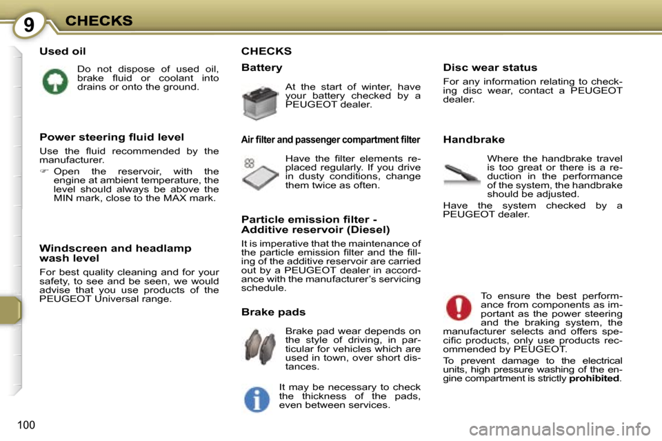 Peugeot 407 C 2006.5  Owners Manual �9
�1�0�0
�U�s�e�d� �o�i�l
�D�o�  �n�o�t�  �d�i�s�p�o�s�e�  �o�f�  �u�s�e�d�  �o�i�l�,� �b�r�a�k�e�  �ﬂ�u�i�d�  �o�r�  �c�o�o�l�a�n�t�  �i�n�t�o� �d�r�a�i�n�s� �o�r� �o�n�t�o� �t�h�e� �g�r�o�u�n�d�.
