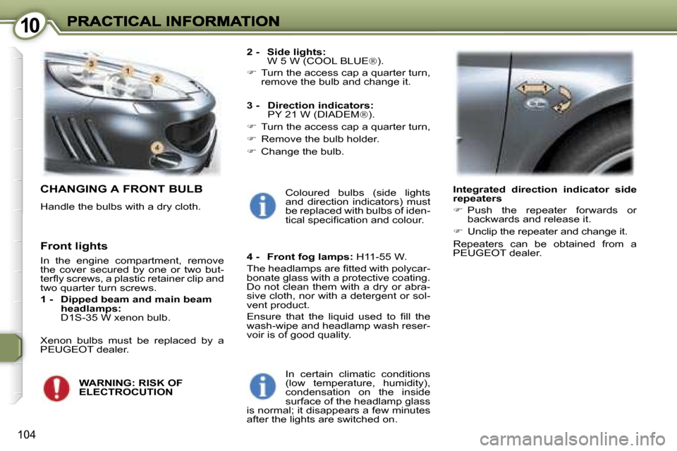 Peugeot 407 C 2006.5  Owners Manual �1�0�1�0
�1�0�4
�C�H�A�N�G�I�N�G� �A� �F�R�O�N�T� �B�U�L�B
�H�a�n�d�l�e� �t�h�e� �b�u�l�b�s� �w�i�t�h� �a� �d�r�y� �c�l�o�t�h�.
�2� �-�  �S�i�d�e� �l�i�g�h�t�s�:� �W� �5� �W�(�C�O�O�L� �B�L�U�E��)�