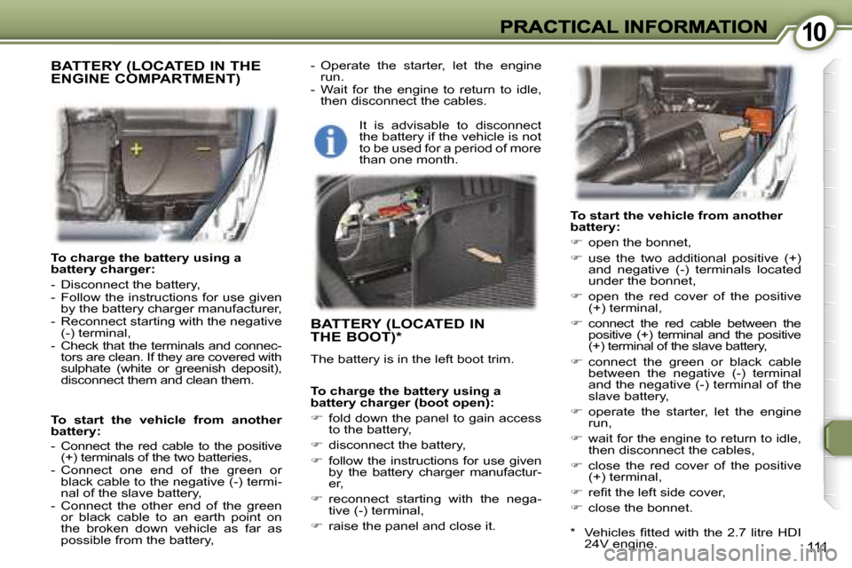 Peugeot 407 C 2006.5  Owners Manual �1�0�1�0
�1�1�1
�T�o� �c�h�a�r�g�e� �t�h�e� �b�a�t�t�e�r�y� �u�s�i�n�g� �a� �b�a�t�t�e�r�y� �c�h�a�r�g�e�r�:
�-�  �D�i�s�c�o�n�n�e�c�t� �t�h�e� �b�a�t�t�e�r�y�,�-�  �F�o�l�l�o�w� �t�h�e� �i�n�s�t�r�u�