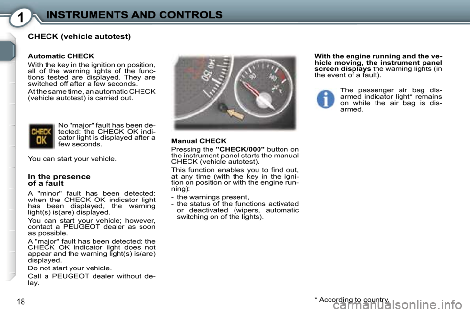 Peugeot 407 C 2006.5  Owners Manual �1
�1�8
�C�H�E�C�K� �(�v�e�h�i�c�l�e� �a�u�t�o�t�e�s�t�)
�I�n� �t�h�e� �p�r�e�s�e�n�c�e�o�f� �a� �f�a�u�l�t
�A�  �"�m�i�n�o�r�"�  �f�a�u�l�t�  �h�a�s�  �b�e�e�n�  �d�e�t�e�c�t�e�d�:� �w�h�e�n�  �t�h�e