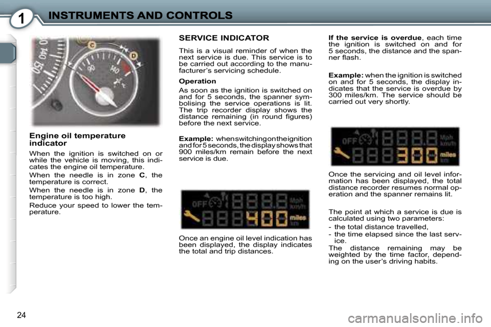 Peugeot 407 C 2006.5  Owners Manual �1
�2�4
�S�E�R�V�I�C�E� �I�N�D�I�C�A�T�O�R
�T�h�i�s�  �i�s�  �a�  �v�i�s�u�a�l�  �r�e�m�i�n�d�e�r�  �o�f�  �w�h�e�n�  �t�h�e� �n�e�x�t�  �s�e�r�v�i�c�e�  �i�s�  �d�u�e�.�  �T�h�i�s�  �s�e�r�v�i�c�e�  