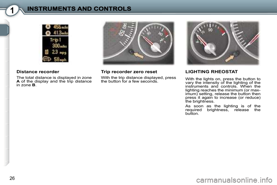 Peugeot 407 C 2006.5  Owners Manual �1
�2�6
�T�r�i�p� �r�e�c�o�r�d�e�r� �z�e�r�o� �r�e�s�e�t
�W�i�t�h� �t�h�e� �t�r�i�p� �d�i�s�t�a�n�c�e� �d�i�s�p�l�a�y�e�d�,� �p�r�e�s�s� �t�h�e� �b�u�t�t�o�n� �f�o�r� �a� �f�e�w� �s�e�c�o�n�d�s�.� 
�D