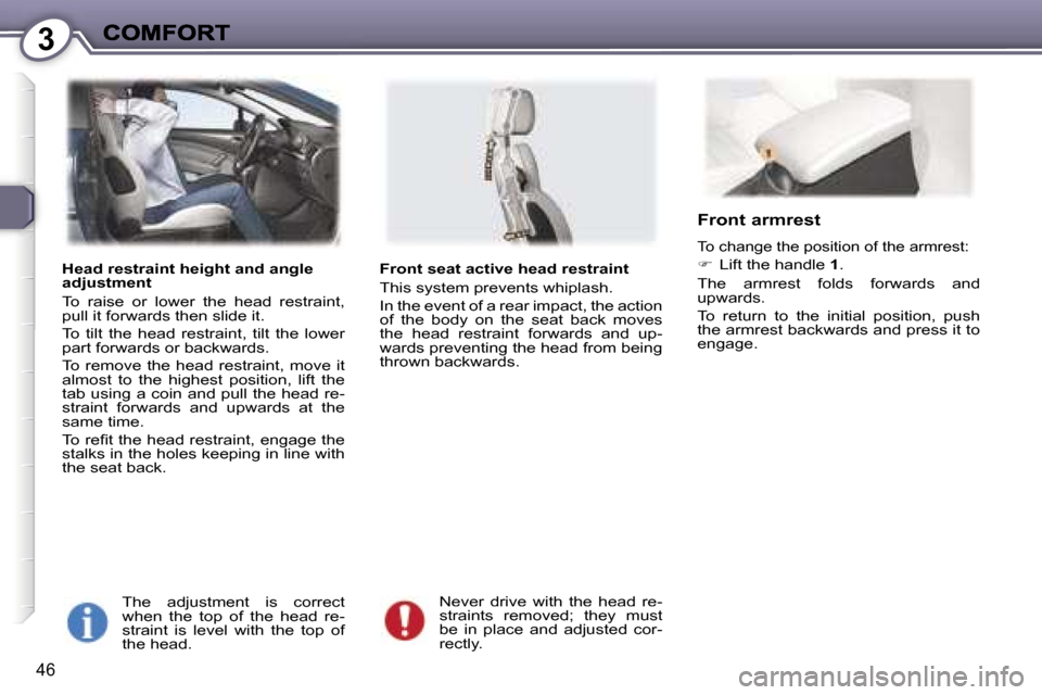 Peugeot 407 C 2006.5  Owners Manual �3
�4�6
�H�e�a�d� �r�e�s�t�r�a�i�n�t� �h�e�i�g�h�t� �a�n�d� �a�n�g�l�e� �a�d�j�u�s�t�m�e�n�t
�T�o�  �r�a�i�s�e�  �o�r�  �l�o�w�e�r�  �t�h�e�  �h�e�a�d�  �r�e�s�t�r�a�i�n�t�,� �p�u�l�l� �i�t� �f�o�r�w�