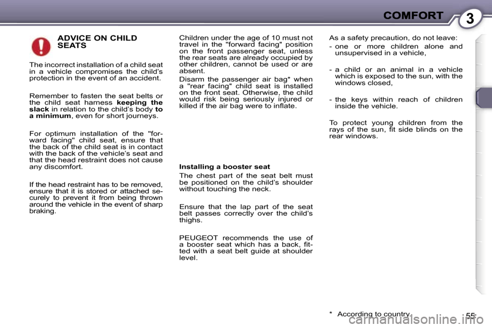 Peugeot 407 C 2006.5  Owners Manual �3
�5�5
�A�D�V�I�C�E� �O�N� �C�H�I�L�D�  
�S�E�A�T�S�C�h�i�l�d�r�e�n� �u�n�d�e�r� �t�h�e� �a�g�e� �o�f� �1�0� �m�u�s�t� �n�o�t� �t�r�a�v�e�l�  �i�n�  �t�h�e�  �"�f�o�r�w�a�r�d�  �f�a�c�i�n�g�"�  �p�o�