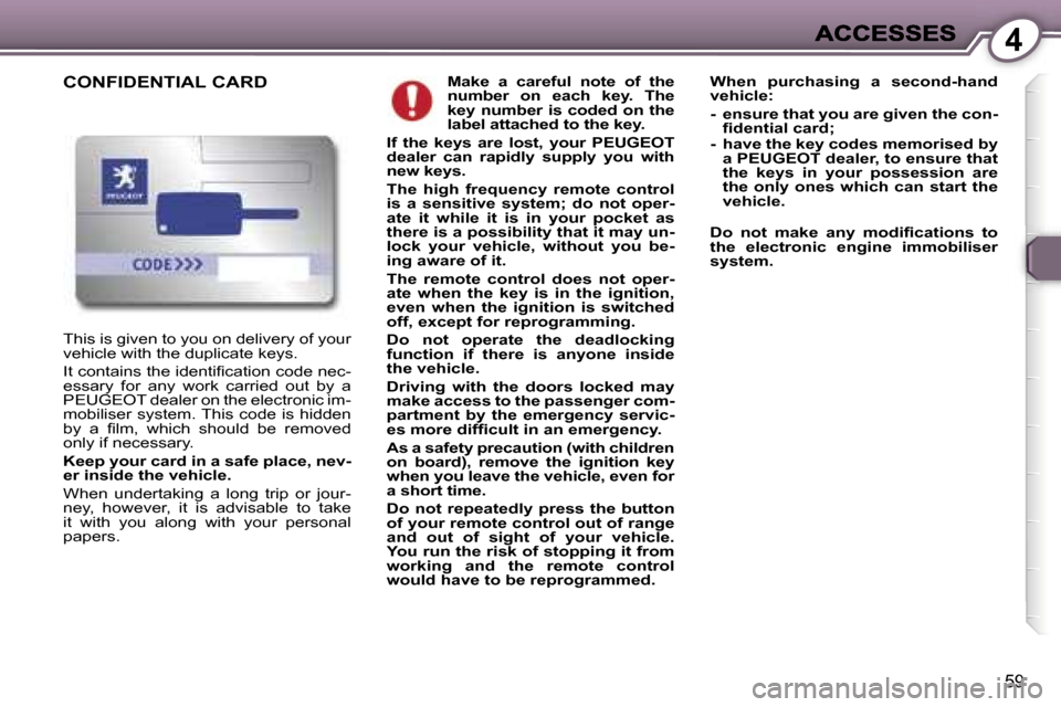 Peugeot 407 C 2006.5  Owners Manual �4
�5�9
�M�a�k�e�  �a�  �c�a�r�e�f�u�l�  �n�o�t�e�  �o�f�  �t�h�e� �n�u�m�b�e�r�  �o�n�  �e�a�c�h�  �k�e�y�.�  �T�h�e� �k�e�y�  �n�u�m�b�e�r�  �i�s�  �c�o�d�e�d�  �o�n�  �t�h�e� �l�a�b�e�l� �a�t�t�a�c