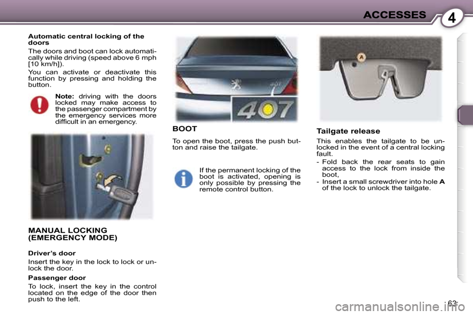 Peugeot 407 C 2006.5  Owners Manual �4
�6�3
�M�A�N�U�A�L� �L�O�C�K�I�N�G�  
�(�E�M�E�R�G�E�N�C�Y� �M�O�D�E�)
�D�r�i�v�e�r�’�s� �d�o�o�r
�I�n�s�e�r�t� �t�h�e� �k�e�y� �i�n� �t�h�e� �l�o�c�k� �t�o� �l�o�c�k� �o�r� �u�n�-�l�o�c�k� �t�h�e